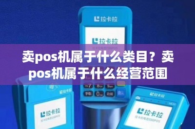 移動支付設備銷售 POS機的商品類目與經(jīng)營范圍解析